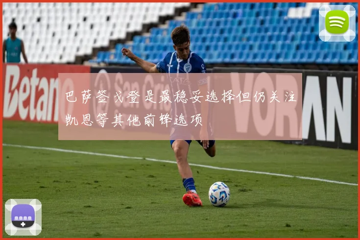 巴萨签戈登是最稳妥选择但仍关注凯恩等其他前锋选项