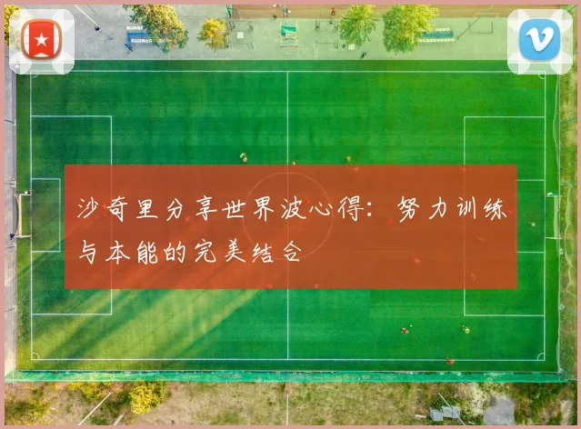 沙奇里分享世界波心得：努力训练与本能的完美结合